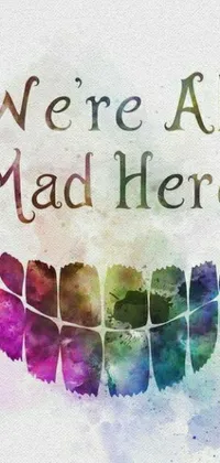 This mesmerizing phone live wallpaper features a dreamy watercolor painting with the playful words "we're all mad here"