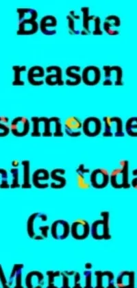 Looking for an uplifting phone wallpaper? Look no further! This lively and creative live wallpaper features a heartwarming message that says "be the reason someone smiles today good morning