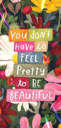This phone live wallpaper showcases a lively floral painting paired with an inspiring message: "You don't have to feel pretty to be beautiful