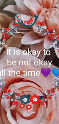 This captivating phone live wallpaper boasts a stunning bouquet of multicolored flowers, enhanced by the inspiring message: "it's okay to be not okay all the time"