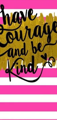 This live wallpaper features a pink and white striped background with the message "have courage and be kind
