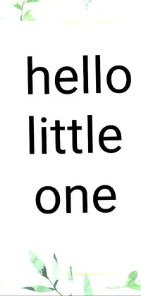 This live phone wallpaper features a beautiful graphic design with a sign that reads "hello little one" in a clear, sans-serif grotesk font