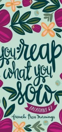 This stunning live wallpaper is sure to brighten up any phone screen! Featuring a beautiful floral pattern and the wise words "you reap what you sow", it serves as a daily reminder to think before acting