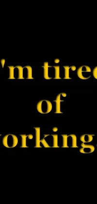 This live wallpaper for your phone displays the phrase "I'm tired of working" in bold, yellow font against a 