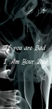 This phone live wallpaper depicts a black and white image of smoke, emblazoned with bold white text that reads "if you are bad, i am your dad"